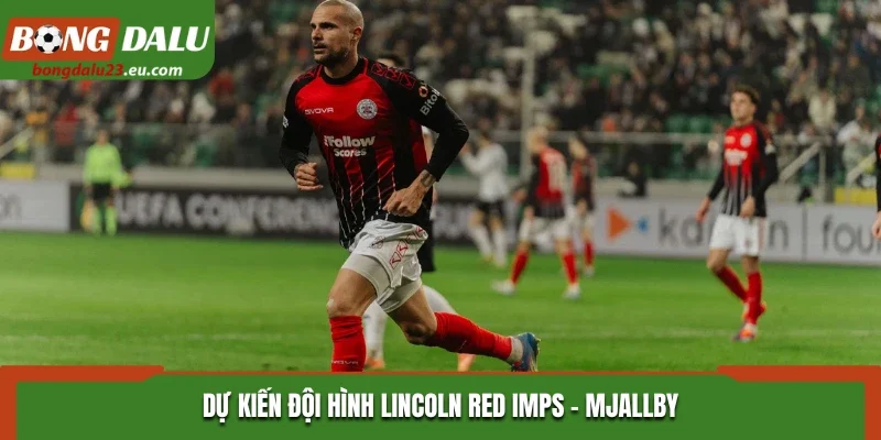 Dự kiến đội hình Lincoln Red Imps - Mjallby