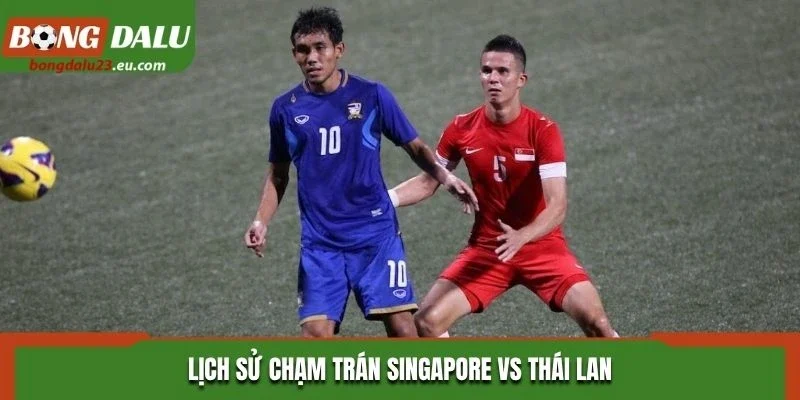 Lịch sử chạm trán Singapore vs Thái Lan