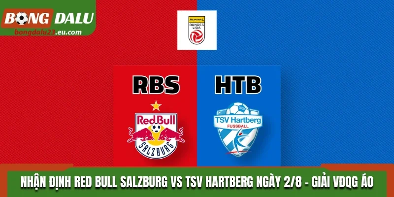 Nhận Định Red Bull Salzburg Vs TSV Hartberg: 00H30 Ngày 02/08/2026 - VĐQG Áo
