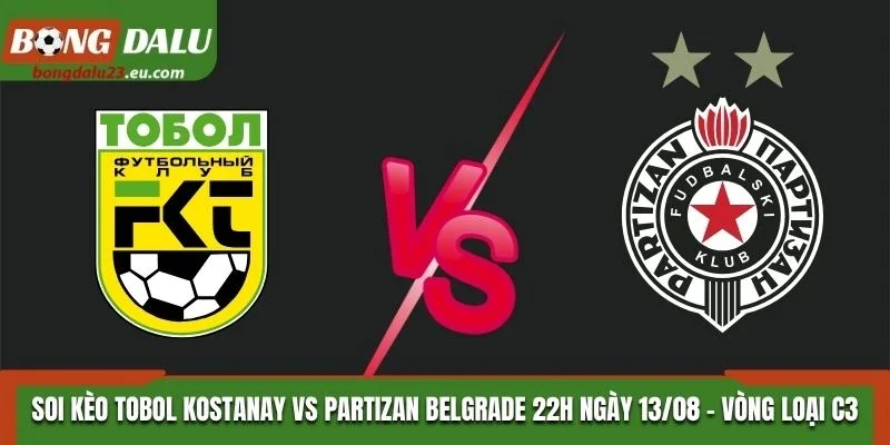 Soi Kèo Tobol Kostanay Vs Partizan Belgrade 22H00 13/08/2026 - Vòng Loại Cúp C3