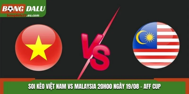 Soi Kèo Việt Nam Vs Malaysia 20H00 Ngày 19/08/2026 - AFF Cup